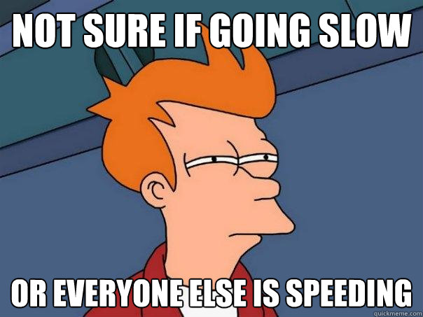 not sure if going slow or everyone else is speeding - not sure if going slow or everyone else is speeding  Futurama Fry