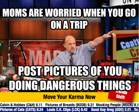 moms are worried when you go on a trip post pictures of you doing dangerous things  Mad Karma with Jim Cramer