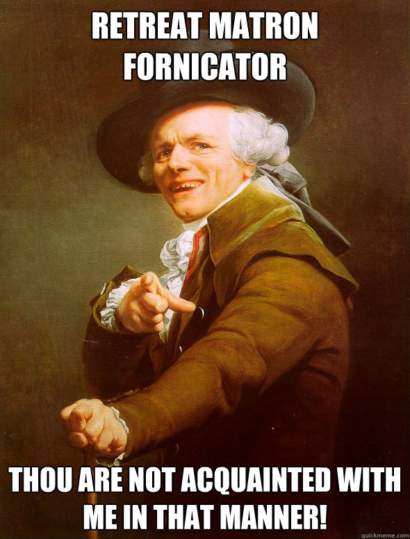 Retreat matron fornicator Thou are not acquainted with me in that manner!  Joseph Ducreux