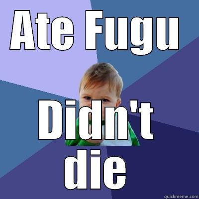ATE FUGU DIDN'T DIE Success Kid