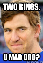 Two rings. U mad bro? - Two rings. U mad bro?  Eli Manning