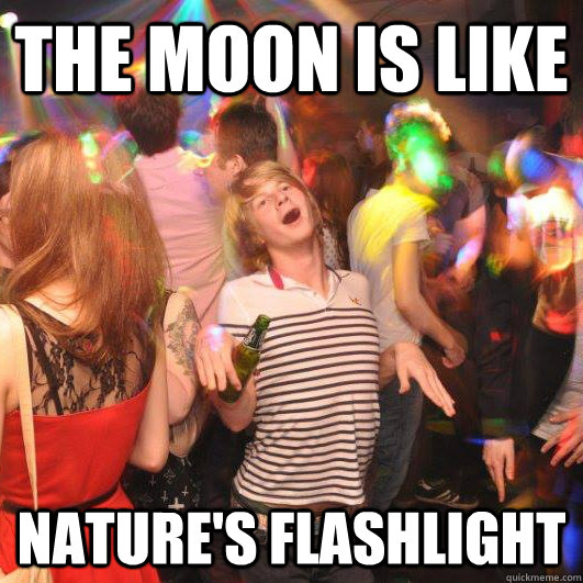The moon is like nature's flashlight  Happy Realization Guy