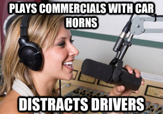Plays commercials with car horns Distracts drivers  scumbag radio dj