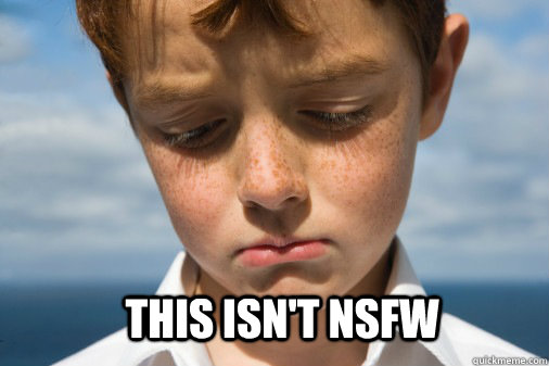 This isn't NSFW  Disappointed Kid
