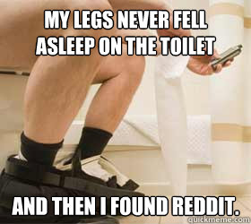 My legs never fell 
asleep on the toilet and then I found Reddit. - My legs never fell 
asleep on the toilet and then I found Reddit.  tinglegspoop