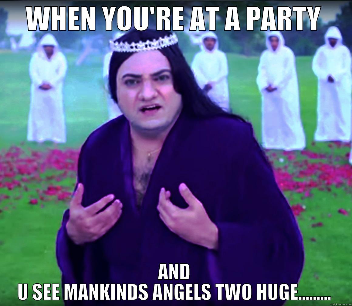 WHEN YOU'RE AT A PARTY AND U SEE MANKINDS ANGELS TWO HUGE......... Misc
