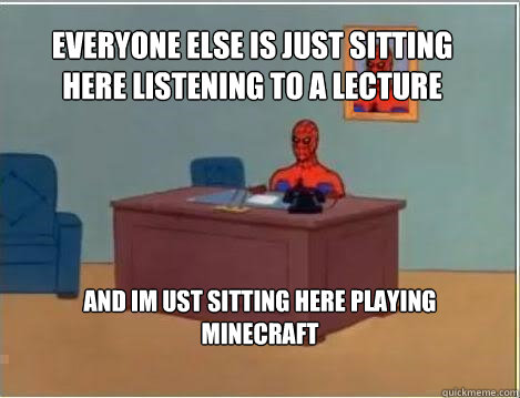 EVERYONE ELSE IS JUST SITTING HERE LISTENING TO A LECTURE AND IM UST SITTING HERE PLAYING MINECRAFT  - EVERYONE ELSE IS JUST SITTING HERE LISTENING TO A LECTURE AND IM UST SITTING HERE PLAYING MINECRAFT   Spiderman