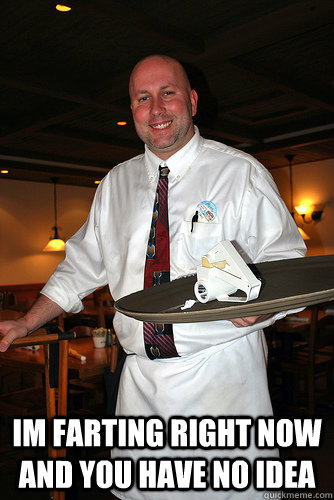  Im farting right now and you have no idea   