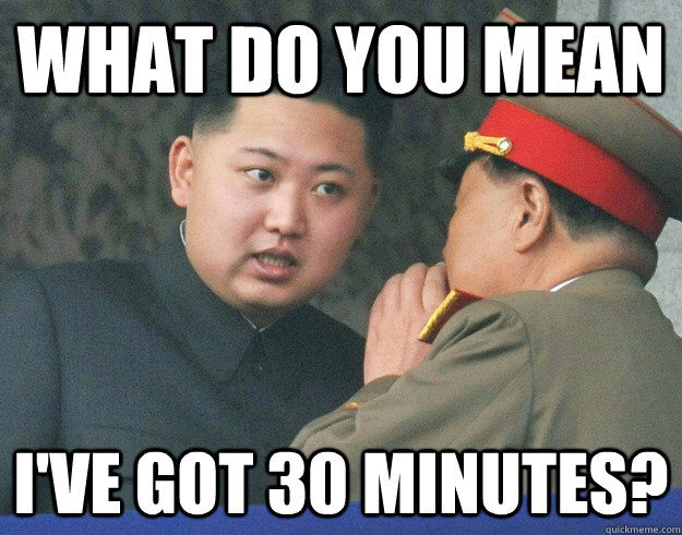 what do you mean I've got 30 minutes?  Hungry Kim Jong Un