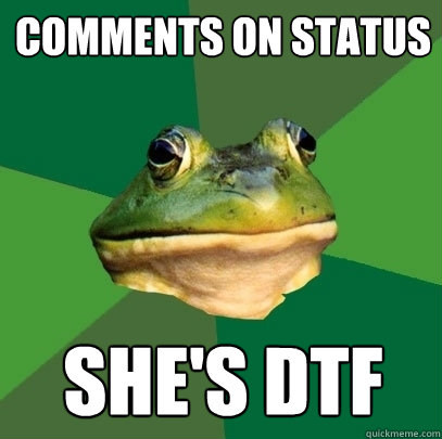 comments on status she's dtf  Foul Bachelor Frog