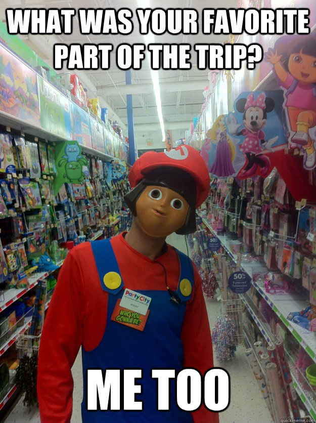 what was your favorite part of the trip? me too - what was your favorite part of the trip? me too  Creepy Dora