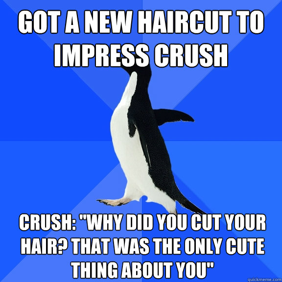 Got a new haircut to impress crush Crush: 