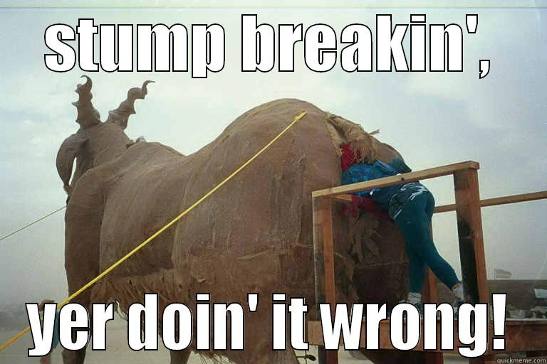 STUMP BREAKIN', YER DOIN' IT WRONG! Misc