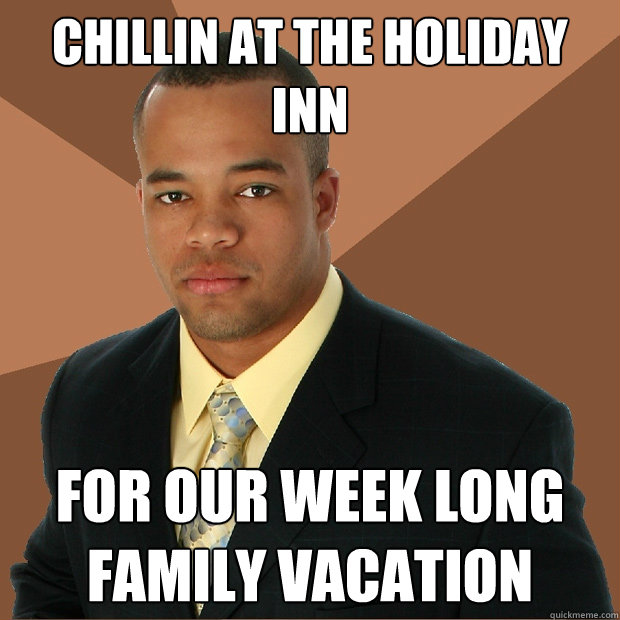 Chillin at the holiday inn for our week long family vacation - Chillin at the holiday inn for our week long family vacation  Successful Black Man