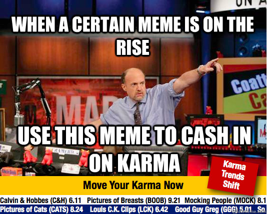 When a certain meme is on the rise use this meme to cash in on karma  Mad Karma with Jim Cramer
