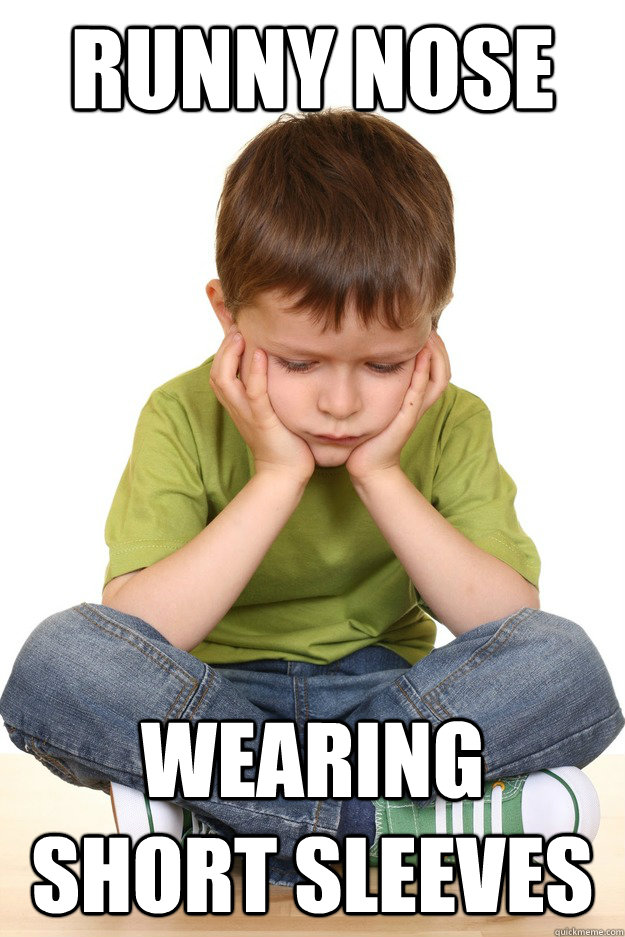 runny nose wearing short sleeves  First grade problems