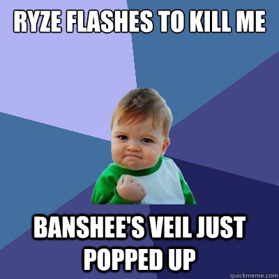 Ryze flashes to kill me Banshee's veil just popped up  Success Kid