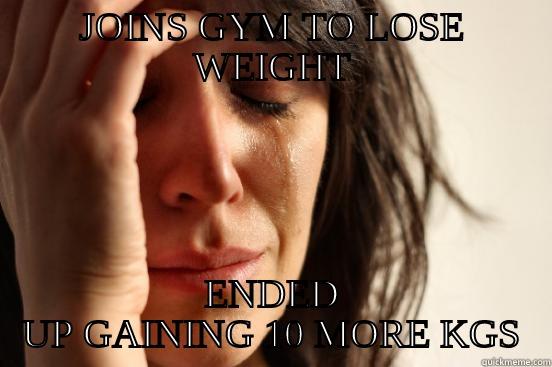 JOINS GYM TO LOSE WEIGHT ENDED UP GAINING 10 MORE KGS First World Problems