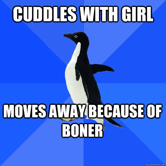 cuddles with girl moves away because of boner    Socially Awkward Penguin