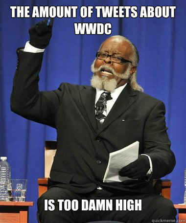 THE AMOUNT OF TWEETS ABOUT WWDC Is too damn high  Rent Is Too Damn High Guy