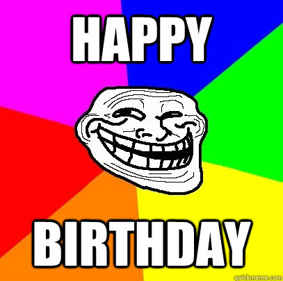 Happy Birthday - Happy Birthday  Troll Face