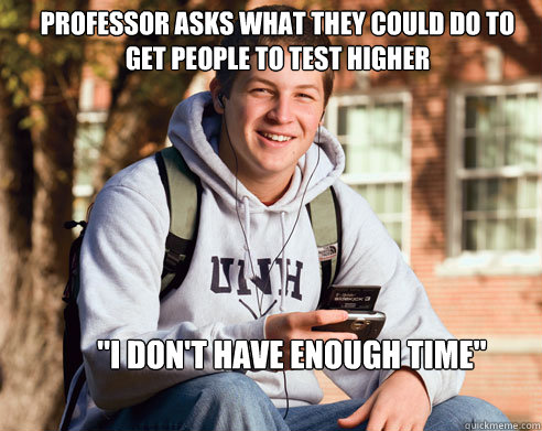 Professor asks what they could do to get people to test higher 