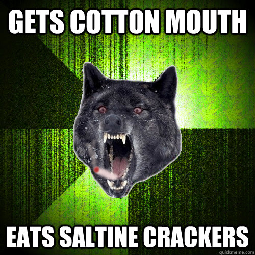 Gets cotton mouth Eats Saltine Crackers   