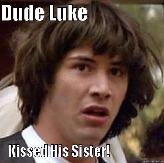 DUDE LUKE                      KISSED HIS SISTER!                   conspiracy keanu
