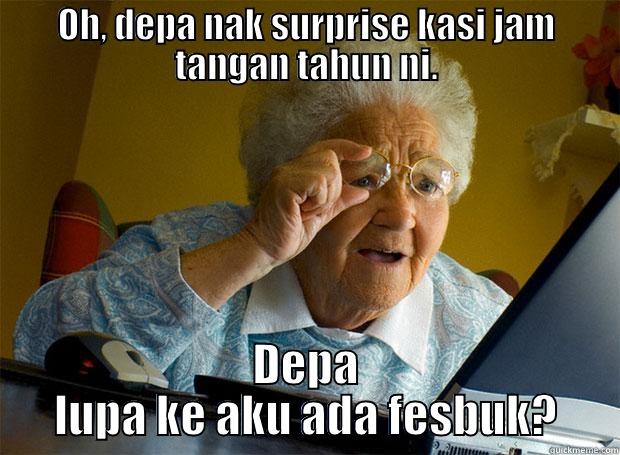 OH, DEPA NAK SURPRISE KASI JAM TANGAN TAHUN NI. DEPA LUPA KE AKU ADA FESBUK? Grandma finds the Internet