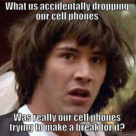 Cell Phones - WHAT US ACCIDENTALLY DROPPING OUR CELL PHONES WAS REALLY OUR CELL PHONES TRYING TO MAKE A BREAK FOR IT? conspiracy keanu