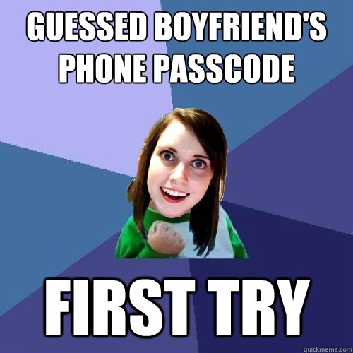 guessed boyfriend's
phone passcode first try - guessed boyfriend's
phone passcode first try  Misc