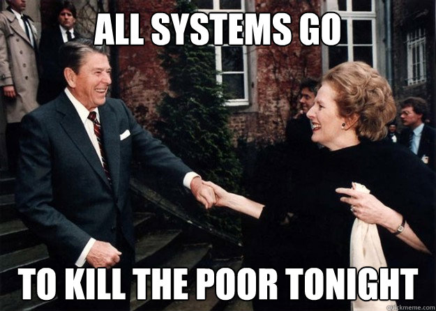 ALL SYSTEMS GO TO KILL THE POOR TONIGHT  Reagan and Thatcher