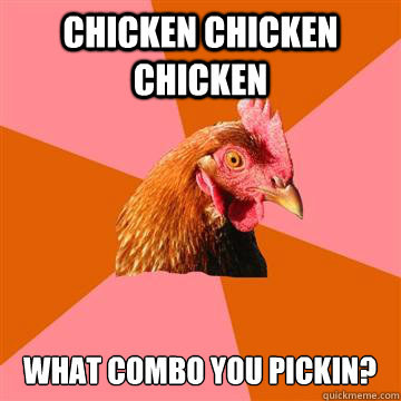 Chicken Chicken Chicken What combo you pickin?  Anti-Joke Chicken