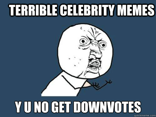 terrible celebrity memes y u no get downvotes  Y U No