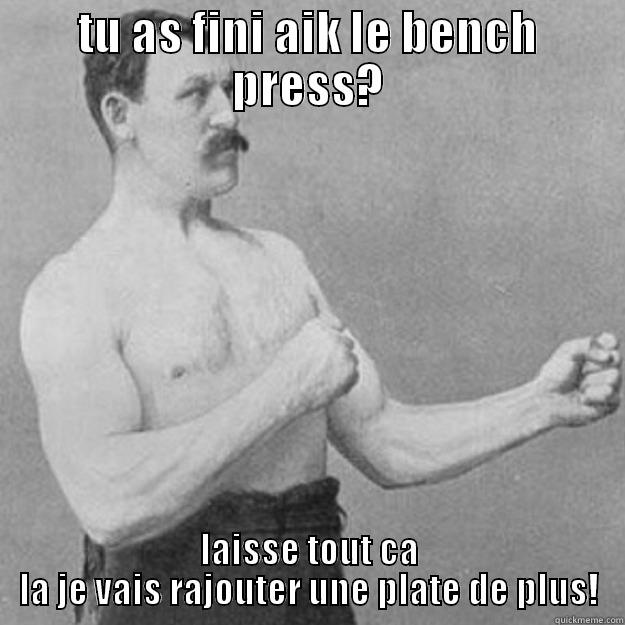 TU AS FINI AIK LE BENCH PRESS? LAISSE TOUT CA LA JE VAIS RAJOUTER UNE PLATE DE PLUS! overly manly man