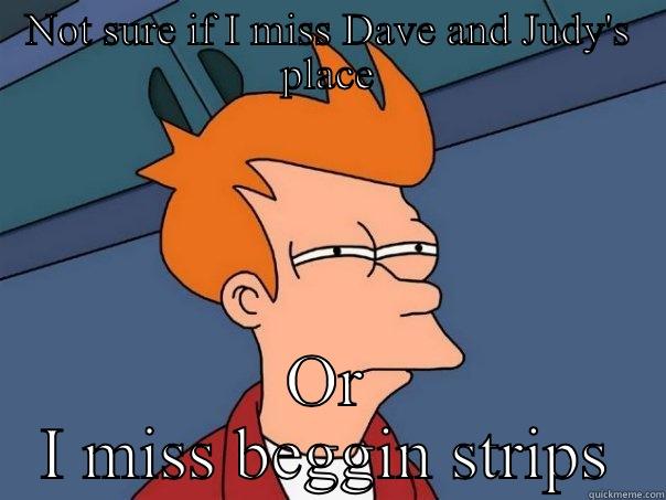 NOT SURE IF I MISS DAVE AND JUDY'S PLACE OR I MISS BEGGIN STRIPS Futurama Fry