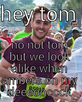HEY TOM  NO NOT TOM BUT WE LOOK ALIKE WHEN AMBERS ON MY DEEEOOCCCK Ridiculously photogenic guy
