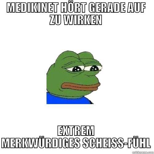 ECHT KACKEE - MEDIKINET HÖRT GERADE AUF ZU WIRKEN EXTREM MERKWÜRDIGES SCHEISS-FÜHL Sad Frog