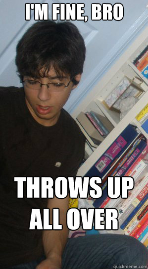 I'm fine, bro THROWS UP all over your room - I'm fine, bro THROWS UP all over your room  Drunk Highschool Kid