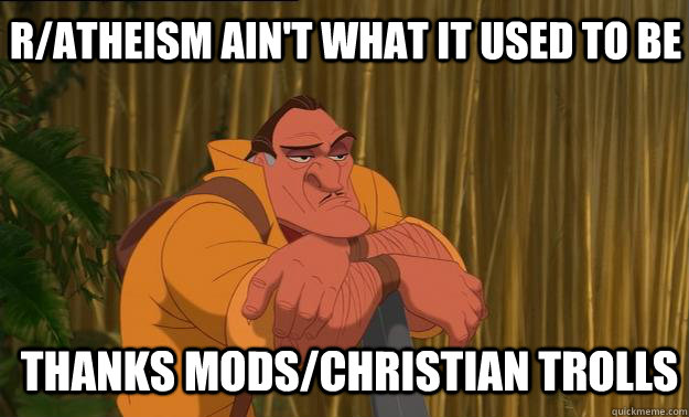 r/atheism ain't what it used to be Thanks mods/christian trolls  