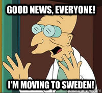 Good News, Everyone! I'm moving to Sweden!  