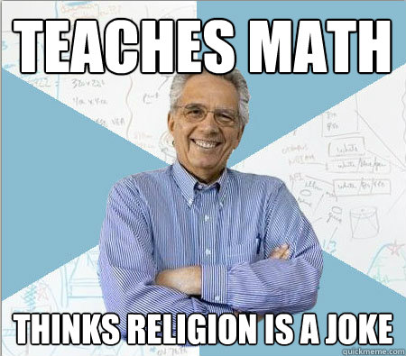 Teaches Math Thinks religion is a joke   Good guy professor