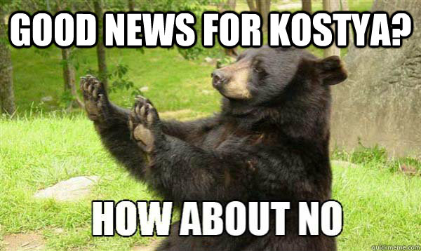 GOOD NEWS FOR KOSTYA?   How about no bear