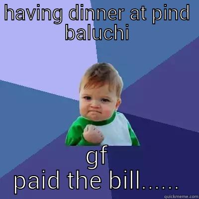 having dinner at pind baluchi - HAVING DINNER AT PIND BALUCHI GF PAID THE BILL...... Success Kid