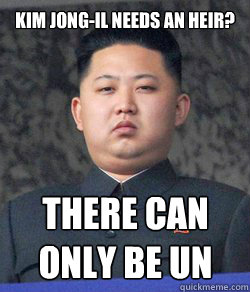 Kim Jong-Il Needs an heir? There can only be un  Fat Kim Jong-Un