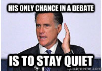 his only chance in a debate is to stay quiet  