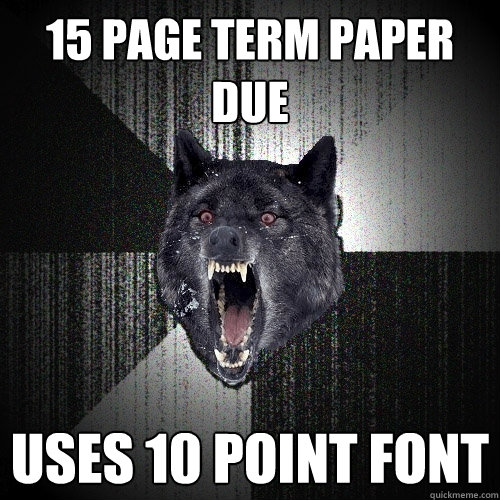 15 page term paper due Uses 10 point font  Insanity Wolf