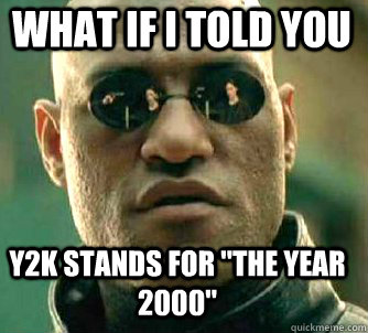 what if i told you Y2K stands for 