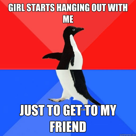 Girl starts hanging out with me Just to get to my friend   Socially Awksome Penguin