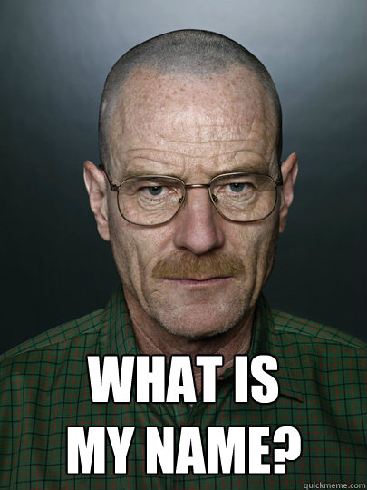  What is
my name?   Advice Walter White